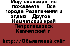 Ищу спонсора .не пожалеете. - Все города Развлечения и отдых » Другое   . Камчатский край,Петропавловск-Камчатский г.